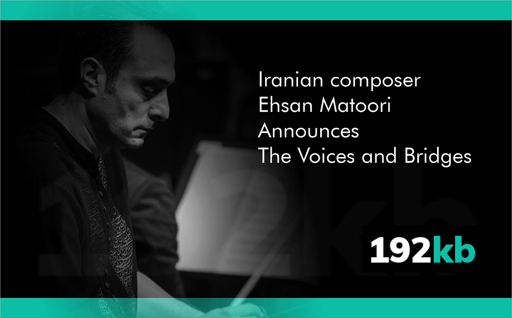 Iranian composer Ehsan Matoori Announces The Voices and Bridges